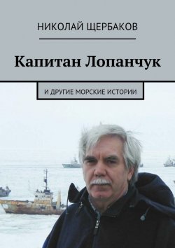 Книга "Капитан Лопанчук. И другие морские истории" – Николай Щербаков