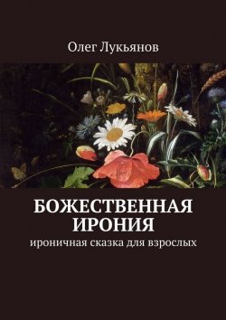 Книга "Божественная ирония. Ироничная сказка для взрослых" – Олег Лукьянов
