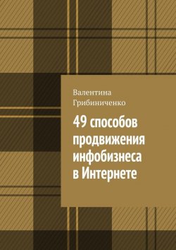 Книга "49 способов продвижения инфобизнеса в Интернете" – Валентина Грибиниченко
