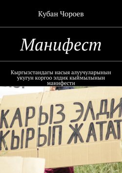 Книга "Манифест. Кыргызстандагы насыя алуучуларынын укугун коргоо элдик кыймылынын манифести" – Кубан Чороев