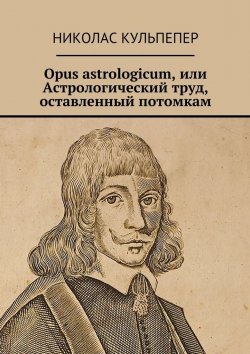 Книга "Opus astrologicum, или Астрологический труд, оставленный потомкам" – Николас Кульпепер