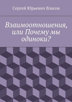 Книга "Взаимоотношения, или Почему мы одиноки?" – Сергей Власов