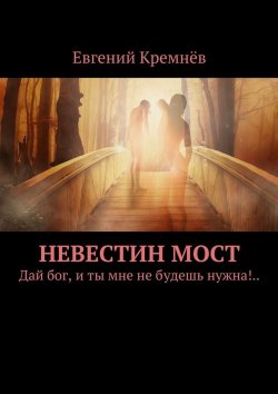 Книга "Невестин мост. Дай бог, и ты мне не будешь нужна!.." – Евгений Кремнёв