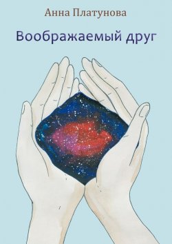 Книга "Воображаемый друг. Рассказы" – Анна Сергеевна Платунова, Анна Платунова