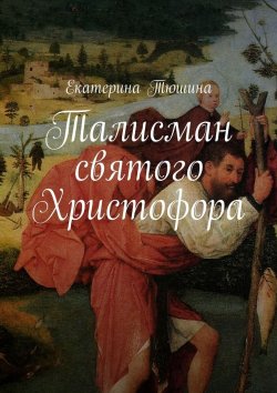 Книга "Талисман святого Христофора. Роман" – Екатерина Тюшина