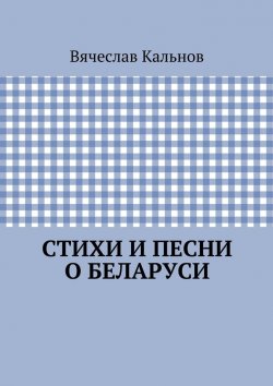 Книга "Стихи и песни о Беларуси" – Вячеслав Кальнов