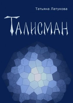 Книга "Талисман. Волшебные вещи I" – Татьяна Юрьевна Латукова