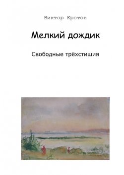 Книга "Мелкий дождик. Свободные трёхстишия" – Виктор Кротов