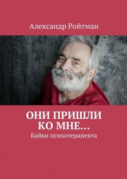 Книга "Они пришли ко мне… Байки психотерапевта" – Александр Ройтман