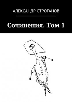 Книга "Сочинения. Том 1" – Александр Строганов