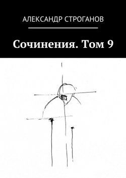 Книга "Сочинения. Том 9" – Александр Строганов