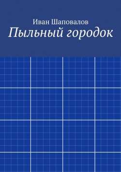 Книга "Пыльный городок" – Иван Александрович Шаповалов, Иван Шаповалов, Иван Шаповалов