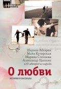 О любви. Истории и рассказы (Степнова Марина , Абгарян Наринэ, и ещё 2 автора, 2016)