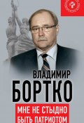 Книга "Мне не стыдно быть патриотом" (Владимир Бортко, 2015)