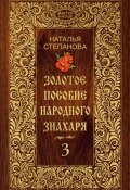 Золотое пособие народного знахаря. Книга 3 (Наталья Степанова, 2016)