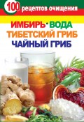 100 рецептов очищения. Имбирь, вода, тибетский гриб, чайный гриб (Янис Валерия, 2011)