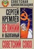 Великий и оболганный Советский Союз. 22 антимифа о Советской цивилизации (Сергей Кремлев, 2013)