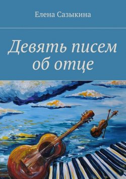 Книга "Девять писем об отце" – Елена Сазыкина