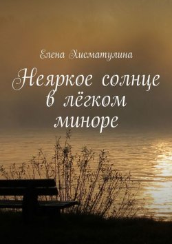 Книга "Неяркое солнце в лёгком миноре" – Елена Хисматулина