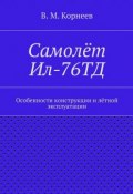 Самолёт Ил-76ТД. Особенности конструкции и лётной эксплуатации (В. И. Корнеев, Корнеев В.)