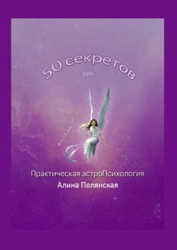 Книга "50 секретов. Практическая астроПсихология" – Алина Полянская