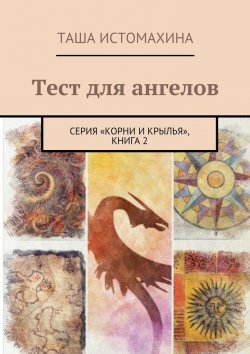 Книга "Тест для ангелов. Серия «Корни и крылья», книга 2" – Таша Истомахина