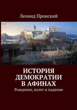 Книга "История демократии в Афинах. Рождение, взлет и падение" – Леонид Пронский