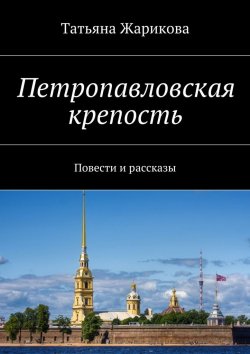 Книга "Петропавловская крепость. Повести и рассказы" – Татьяна Жарикова