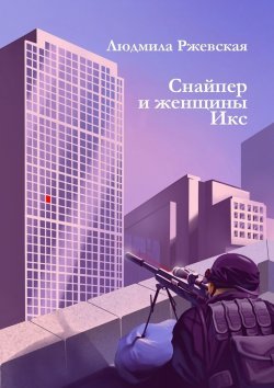 Книга "Снайпер и женщины ИКС" – Людмила Ржевская