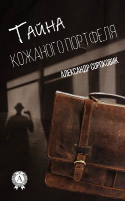 Книга "Тайна кожаного портфеля" – Александр Сороковик