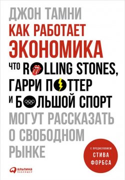 Книга "Как работает экономика: Что Rolling Stones, Гарри Поттер и большой спорт могут рассказать о свободном рынке" – Джон Тамни, 2015