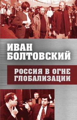 Книга "Россия в огне глобализации" – Иван Болтовский, 2017