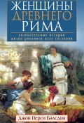 Женщины Древнего Рима. Увлекательные истории жизни римлянок всех сословий (Джон Перси Бэлсдон, Джон Бэлсдон)