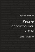 Листки с электронной стены. 2014—2016 гг. (Сергей Николаевич Зенкин, Сергей Зенкин)