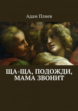 Книга "Ща-ща, подожди, мама звонит" – Адам Гириханович Плиев