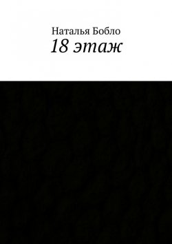 Книга "18 этаж" – Наталья Бобло