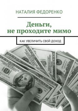 Книга "Деньги, не проходите мимо. Как увеличить свой доход" – Наталия Федоренко