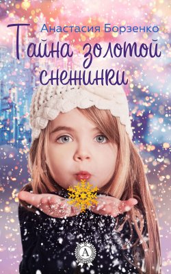 Книга "Тайна золотой снежинки" – Анастасия Борзенко