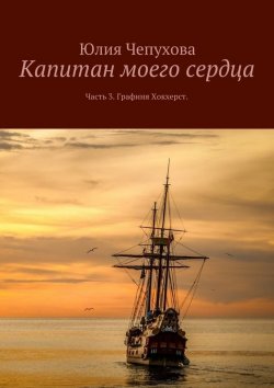 Книга "Капитан моего сердца. Часть 3. Графиня Хокхерст" – Юлия Чепухова