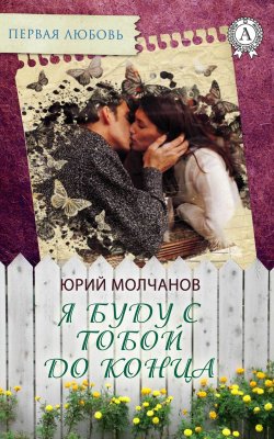 Книга "Я буду с тобой до конца" {Первая любовь} – Юрий Молчанов
