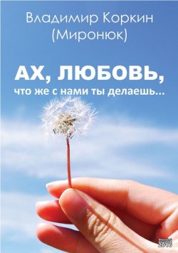 Книга "Ах, любовь,что же с нами ты делаешь…" – Владимир Коркин (Миронюк), 2016