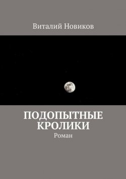 Книга "Подопытные кролики. Роман" – Виталий Новиков