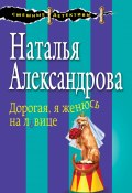 Книга "Дорогая, я женюсь на львице" (Наталья Александрова, 2016)