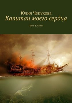 Книга "Капитан моего сердца. Часть 1. Лесли" – Юлия Чепухова