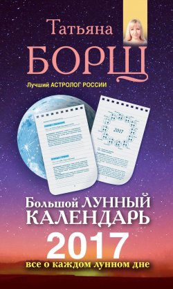 Книга "Большой лунный календарь на 2017 год. Все о каждом лунном дне" – Татьяна Борщ, 2016
