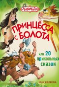 Книга "Принцесса с болота, или 20 прикольных сказок" (Юлия Ивлиева, 2016)