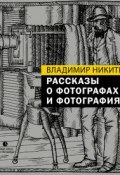 Рассказы о фотографах и фотографиях (Владимир Степанович Никитин, Владимир Никитин, 2016)