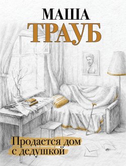 Книга "Продается дом с дедушкой" – Маша Трауб, 2016