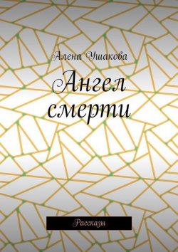 Книга "Ангел смерти. Рассказы" – Алена Ушакова