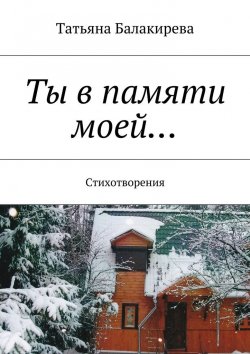 Книга "Ты в памяти моей… Стихотворения" – Татьяна Балакирева